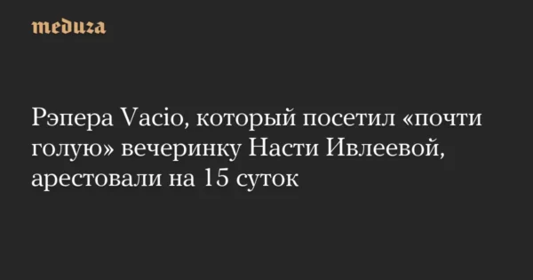 🖼 🤦‍♂️Рэпера Vacio, который посетил «голую» вечеринку Ивлеевой, арестовали на 15 су…
