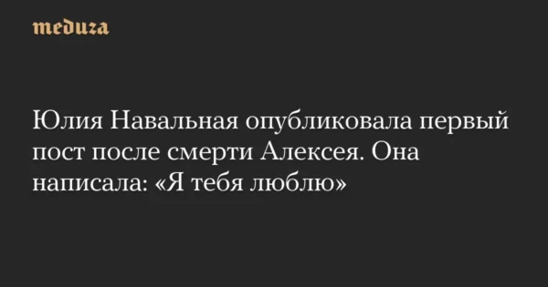 🖼 ❤️ Юлия Навальная опубликовала первый пост после смерти Алексея: «Я тебя люблю…